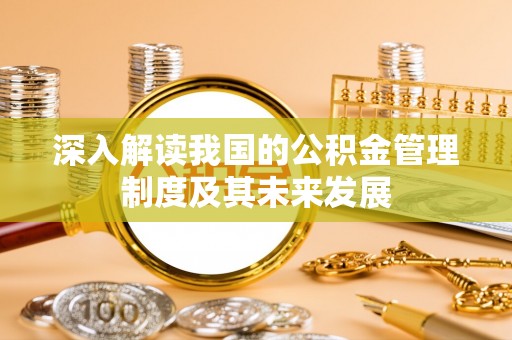 新会深入解读我国的公积金管理制度及其未来发展