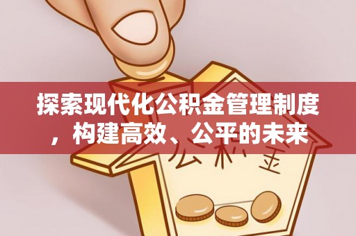 新会探索现代化公积金管理制度，构建高效、公平的未来