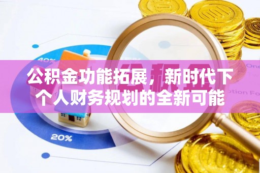 新会公积金功能拓展，新时代下个人财务规划的全新可能