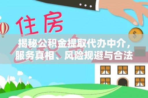 新会揭秘公积金提取代办中介，服务真相、风险规避与合法途径