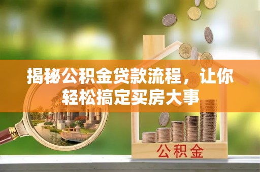 新会揭秘公积金贷款流程，让你轻松搞定买房大事