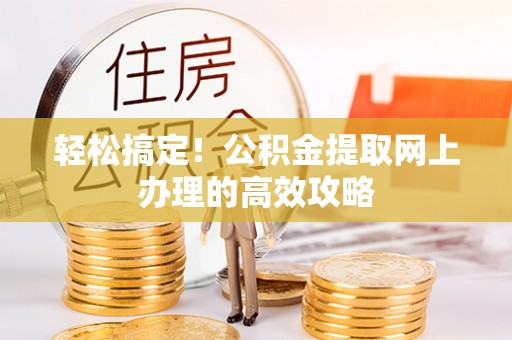 新会轻松搞定！公积金提取网上办理的高效攻略