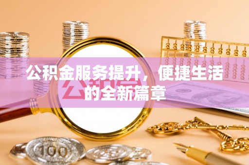 新会公积金服务提升，便捷生活的全新篇章