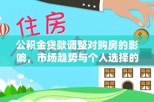 新会公积金贷款调整对购房的影响，市场趋势与个人选择的深度解析