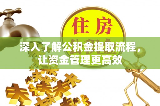 新会深入了解公积金提取流程，让资金管理更高效
