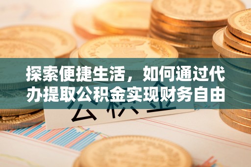 新会探索便捷生活，如何通过代办提取公积金实现财务自由
