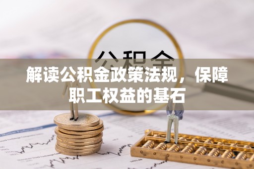 新会解读公积金政策法规，保障职工权益的基石