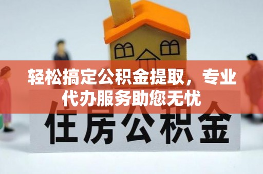 新会轻松搞定公积金提取，专业代办服务助您无忧