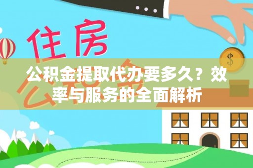 新会公积金提取代办要多久？效率与服务的全面解析