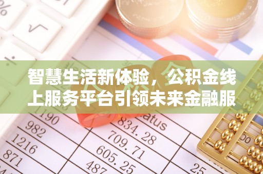 新会智慧生活新体验，公积金线上服务平台引领未来金融服务