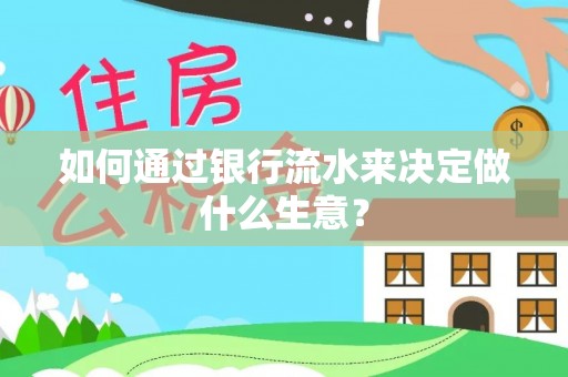 新会如何通过银行流水来决定做什么生意？