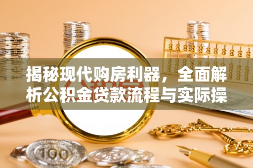 新会揭秘现代购房利器，全面解析公积金贷款流程与实际操作指南