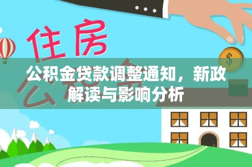 新会公积金贷款调整通知，新政解读与影响分析