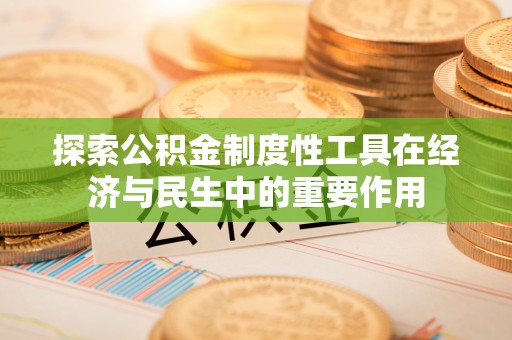 新会探索公积金制度性工具在经济与民生中的重要作用