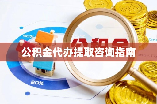 新会公积金代办提取咨询指南