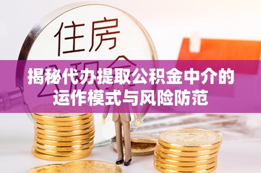 新会揭秘代办提取公积金中介的运作模式与风险防范