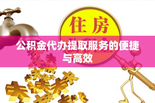 新会公积金代办提取服务的便捷与高效