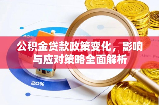 新会公积金贷款政策变化，影响与应对策略全面解析