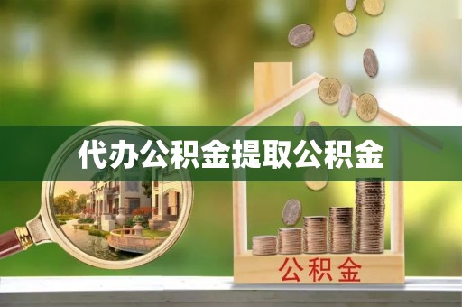 新会代办公积金提取公积金