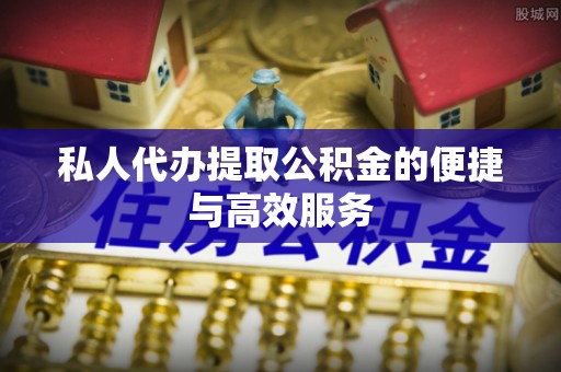 新会私人代办提取公积金的便捷与高效服务