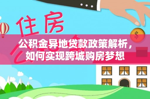 新会公积金异地贷款政策解析，如何实现跨城购房梦想