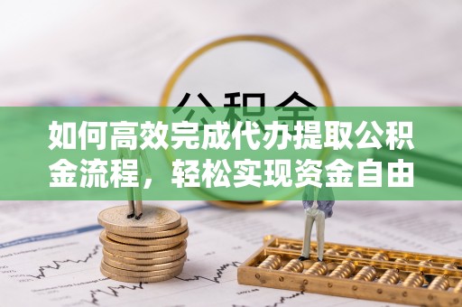 新会如何高效完成代办提取公积金流程，轻松实现资金自由