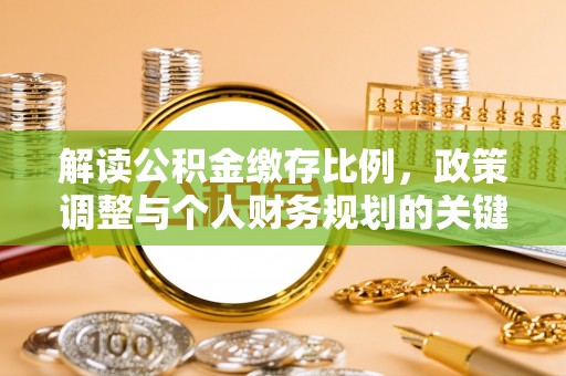 新会解读公积金缴存比例，政策调整与个人财务规划的关键点