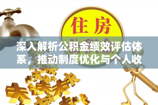 新会深入解析公积金绩效评估体系，推动制度优化与个人收益最大化