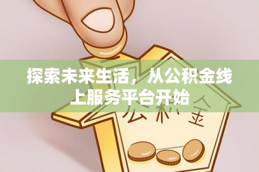新会探索未来生活，从公积金线上服务平台开始