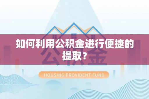 新会如何利用公积金进行便捷的提取？