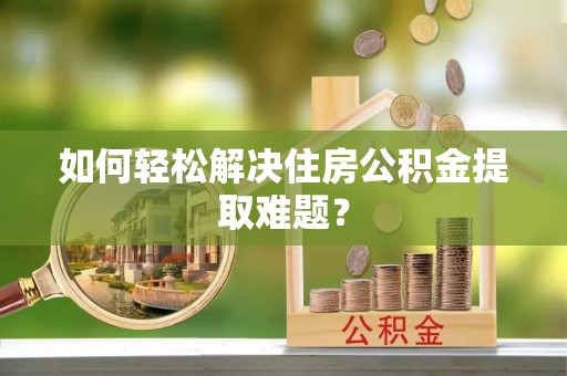 新会如何轻松解决住房公积金提取难题？