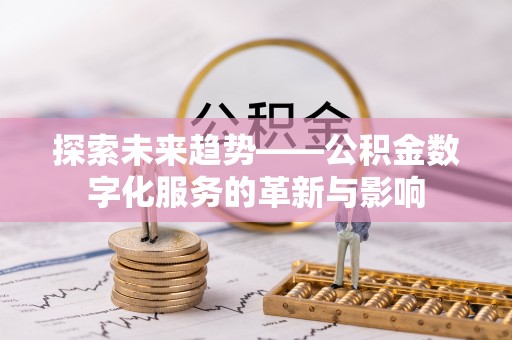 新会探索未来趋势——公积金数字化服务的革新与影响