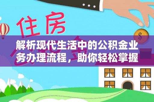 新会解析现代生活中的公积金业务办理流程，助你轻松掌握关键步骤