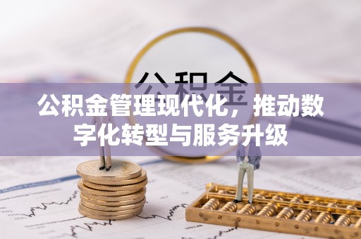 新会公积金管理现代化，推动数字化转型与服务升级