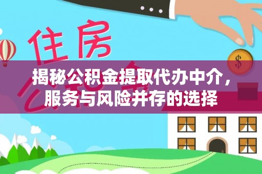 新会揭秘公积金提取代办中介，服务与风险并存的选择