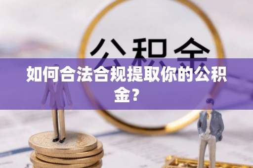 新会如何合法合规提取你的公积金？