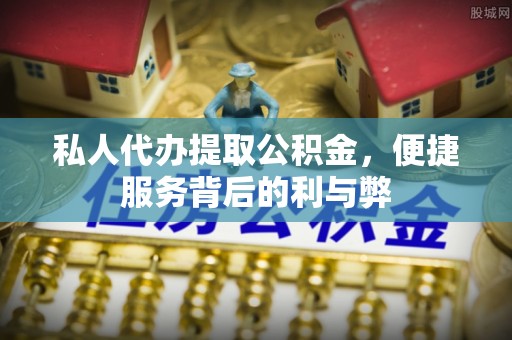 新会私人代办提取公积金，便捷服务背后的利与弊